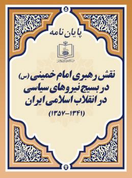نقش رهبری امام خمینی (س) در بسیج نیروهای سیاسی در انقلاب اسلامی ایران (1357-1341)