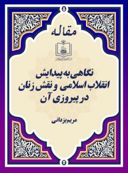 نگاهی به پیدایش انقلاب اسلامی  و نقش زنان در پیروزی آن