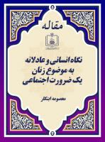 نگاه انسانی و عادلانه به موضوع زنان؛  یک ضرورت اجتماعی 