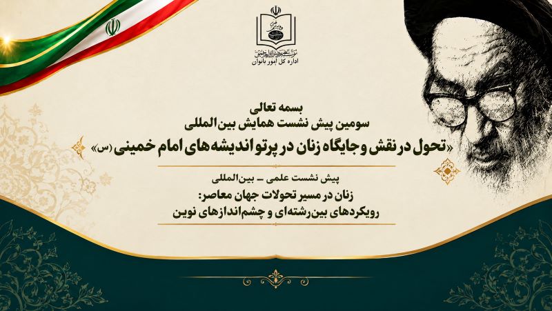 سومین پیش نشست همایش بین المللی تحول در نقش و جایگاه زنان در پرتو اندیشه های امام خمینی